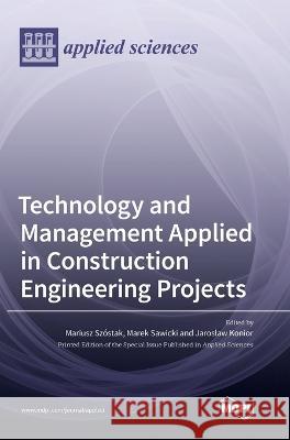 Technology and Management Applied in Construction Engineering Projects Mariusz Szostak Marek Sawicki Jaroslaw Konior 9783036560397