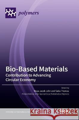 Bio-Based Materials: Contribution to Advancing Circular Economy Maya Jacob John Sabu Thomas  9783036560472