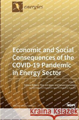 Economic and Social Consequences of the COVID-19 Pandemic in Energy Sector Tomasz Rokicki Piotr B?rawski Sebastian Saniuk 9783036560809