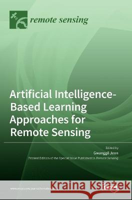 Artificial Intelligence-Based Learning Approaches for Remote Sensing Gwanggil Jeon 9783036560830
