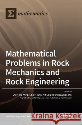 Mathematical Problems in Rock Mechanics and Rock Engineering Shaofeng Wang Linqi Huang Xin Cai 9783036560915