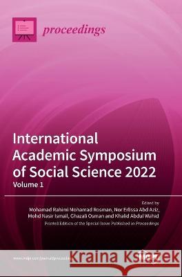 International Academic Symposium of Social Science 2022: Volume 1 Mohamad Rahimi Moha Rosman Nor Erlissa Abd Aziz Mohd Nasir Ismail 9783036560939 Mdpi AG