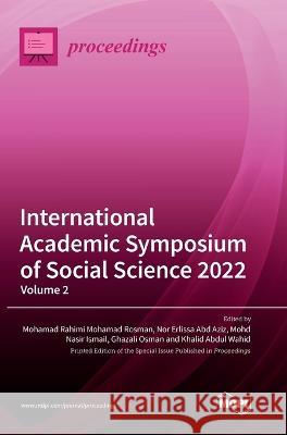 International Academic Symposium of Social Science 2022: Volume 2 Mohamad Rahimi Mohamad Rosman Nor Erlissa Abd Aziz Mohd Nasir Ismail 9783036560953