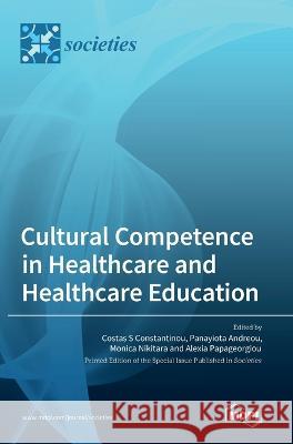 Cultural Competence in Healthcare and Healthcare Education Costas S. Constantinou Panayiota Andreou Monica Nikitara 9783036561011