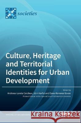 Culture, Heritage and Territorial Identities for Urban Development Andreea-Loreta Cercleux J?rn Harfst Oana-Ramona Ilovan 9783036561301 Mdpi AG
