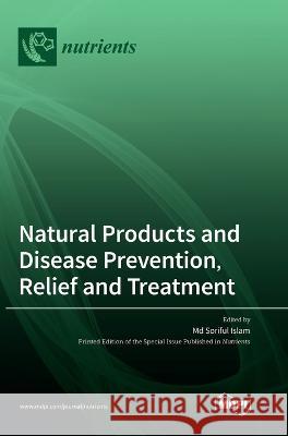 Natural Products and Disease Prevention, Relief and Treatment Soriful Islam 9783036561370 Mdpi AG