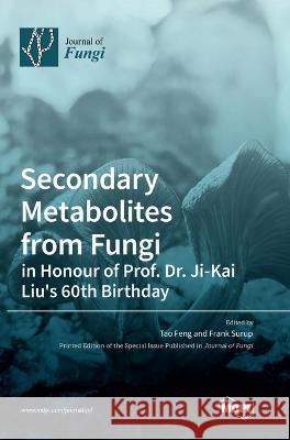 Secondary Metabolites from Fungi: in Honour of Prof. Dr. Ji-Kai Liu\'s 60th Birthday Tao Feng Frank Surup 9783036561448 Mdpi AG