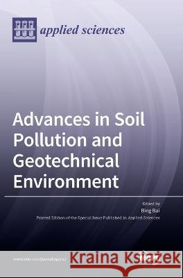 Advances in Soil Pollution and Geotechnical Environment Bing Bai 9783036561776 Mdpi AG