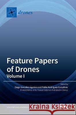 Feature Papers of Drones: Volume I Diego Gonzalez-Aguilera Pablo Rodriguez-Gonzalvez  9783036561875 Mdpi AG