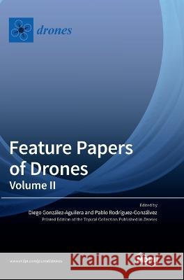 Feature Papers of Drones: Volume II Diego Gonzalez-Aguilera Pablo Rodriguez-Gonzalvez  9783036561899 Mdpi AG