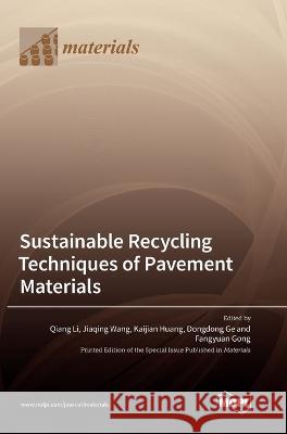 Sustainable Recycling Techniques of Pavement Materials Qiang Li Jiaqing Wang Kaijian Huang 9783036561998