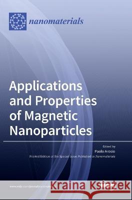 Applications and Properties of Magnetic Nanoparticles Paolo Arosio 9783036562087 Mdpi AG