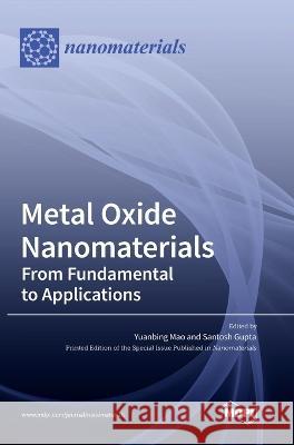 Metal Oxide Nanomaterials: From Fundamental to Applications Yuanbing Mao Santosh Kumar Gupta 9783036562100