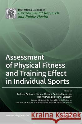 Assessment of Physical Fitness and Training Effect in Individual Sports Tadeusz Ambrozy Mariusz Ozimek Andrzej Ostrowski 9783036562162