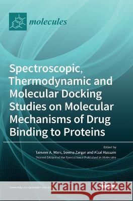 Spectroscopic, Thermodynamic and Molecular Docking Studies on Molecular Mechanisms of Drug Binding to Proteins Tanveer A. Wani Seema Zargar Afzal Hussain 9783036562261