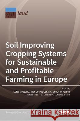 Soil Improving Cropping Systems for Sustainable and Profitable Farming in Europe Guido Wyseure Juli?n Cuevas Gonz?lez Jean Poesen 9783036562537 Mdpi AG