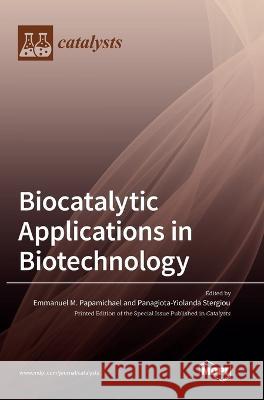 Biocatalytic Applications in Biotechnology Emmanuel M. Papamichael Panagiota-Yiolanda Stergiou 9783036562650 Mdpi AG