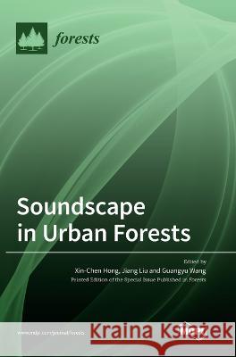 Soundscape in Urban Forests Xin-Chen Hong Jiang Liu Guangyu Wang 9783036562742 Mdpi AG