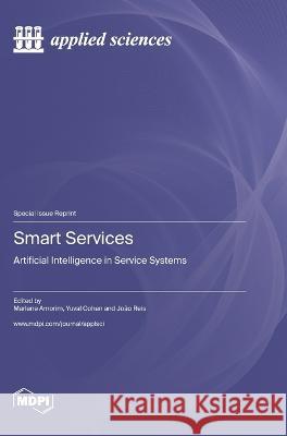 Smart Services: Artificial Intelligence in Service Systems Marlene Amorim Yuval Cohen Joao Reis 9783036562834 Mdpi AG