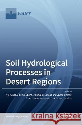Soil Hydrological Processes in Desert Regions Ying Zhao Jianhua Si Jianguo Zhang 9783036563121 Mdpi AG