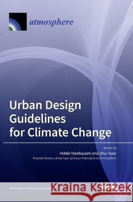 Urban Design Guidelines for Climate Change Hideki Takebayashi Jihui Yuan 9783036563411 Mdpi AG