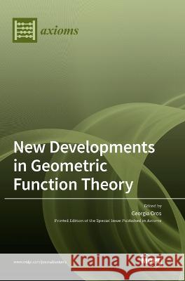 New Developments in Geometric Function Theory Georgia Irina Oros 9783036563459 Mdpi AG