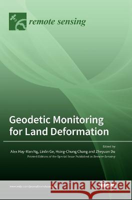 Geodetic Monitoring for Land Deformation Alex Hay-Man Ng Linlin Ge Hsing-Chung Chang 9783036564425
