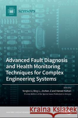 Advanced Fault Diagnosis and Health Monitoring Techniques for Complex Engineering Systems Yongbo Li Bing Li Jinchen Ji 9783036564623 Mdpi AG