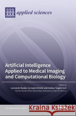 Artificial Intelligence Applied to Medical Imaging and Computational Biology Leonardo Rundo Carmelo Militello Andrea Tangherloni 9783036564876