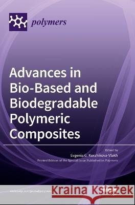 Advances in Bio-Based and Biodegradable Polymeric Composites Evgenia G. Korzhikova-Vlakh 9783036564920 Mdpi AG
