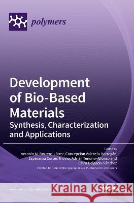 Development of Bio-Based Materials: Synthesis, Characterization and Applications Antonio M Borrero-Lopez Concepcion Valencia-Barragan Esperanza Cortes Trivino 9783036565064 Mdpi AG