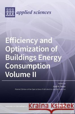 Efficiency and Optimization of Buildings Energy Consumption: Volume II Jos? a. Orosa 9783036565088 Mdpi AG