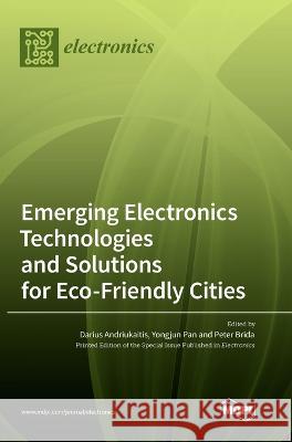 Emerging Electronics Technologies and Solutions for Eco-Friendly Cities Darius Andriukaitis Yongjun Pan Peter Brida 9783036565224