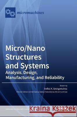 Micro/Nano Structures and Systems: Analysis, Design, Manufacturing, and Reliability Stelios K Georgantzinos   9783036565453 Mdpi AG