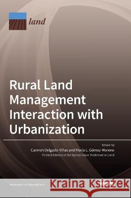 Rural Land Management Interaction with Urbanization Carmen Delgado-Vi?as Mar?a L. G?mez-Moreno 9783036565521