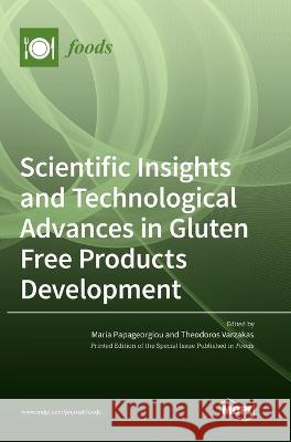 Scientific Insights and Technological Advances in Gluten Free Products Development Maria Papageorgiou Theodoros Varzakas 9783036565651
