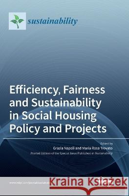 Efficiency, Fairness and Sustainability in Social Housing Policy and Projects Grazia Napoli Maria Rosa Trovato 9783036565699