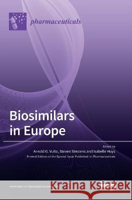 Biosimilars in Europe Arnold G. Vulto Steven Simoens Isabelle Huys 9783036565750 Mdpi AG