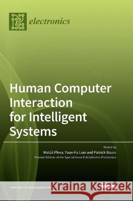 Human Computer Interaction for Intelligent Systems Matus Pleva Yuan-Fu Liao Patrick Bours 9783036565774 Mdpi AG