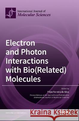 Electron and Photon Interactions with Bio(Related) Molecules Filipe Ferreira D 9783036565798 Mdpi AG