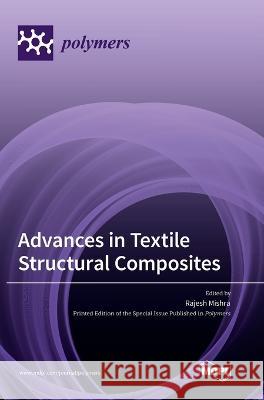 Advances in Textile Structural Composites Rajesh Mishra 9783036565941 Mdpi AG