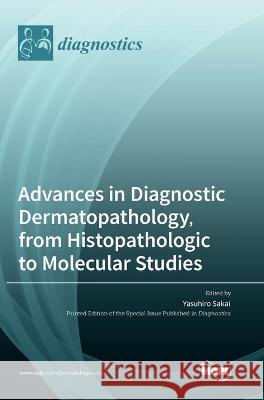 Advances in Diagnostic Dermatopathology, from Histopathologic to Molecular Studies Yasuhiro Sakai 9783036566207