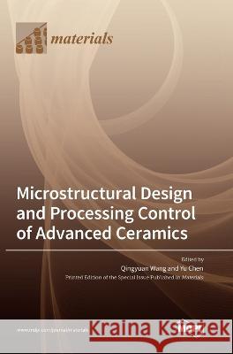 Microstructural Design and Processing Control of Advanced Ceramics Qingyuan Wang Yu Chen 9783036566252 Mdpi AG
