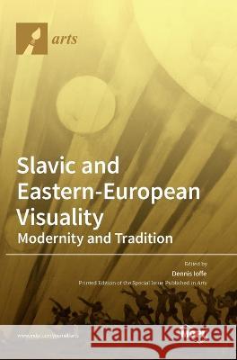 Slavic and Eastern-European Visuality: Modernity and Tradition Dennis Ioffe   9783036566351