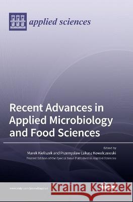 Recent Advances in Applied Microbiology and Food Sciences Marek Kieliszek Przemyslaw Lukasz Kowalczewski 9783036566382