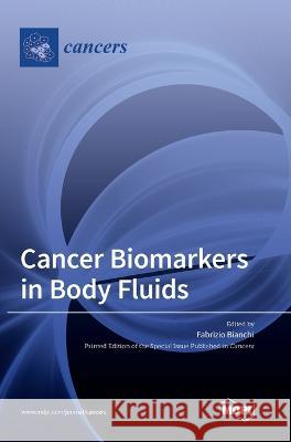 Cancer Biomarkers in Body Fluids Fabrizio Bianchi 9783036566498