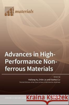 Advances in High-Performance Non-ferrous Materials Hailiang Yu Zhilin Liu Xiaohui Cui 9783036566528