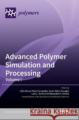 Advanced Polymer Simulation and Processing: Volume I C?lio Bruno Pinto Fernandes Salah Aldin Faroughi Lu?s L. Ferr?s 9783036566641 Mdpi AG