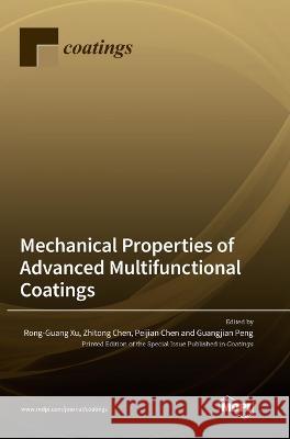 Mechanical Properties of Advanced Multifunctional Coatings Rong-Guang Xu Zhitong Chen Peijian Chen 9783036566702 Mdpi AG
