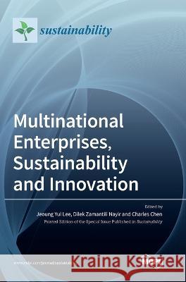 Multinational Enterprises, Sustainability and Innovation Jeoung Yul Lee Dilek Zamantili Nayir Charles Chen 9783036566795